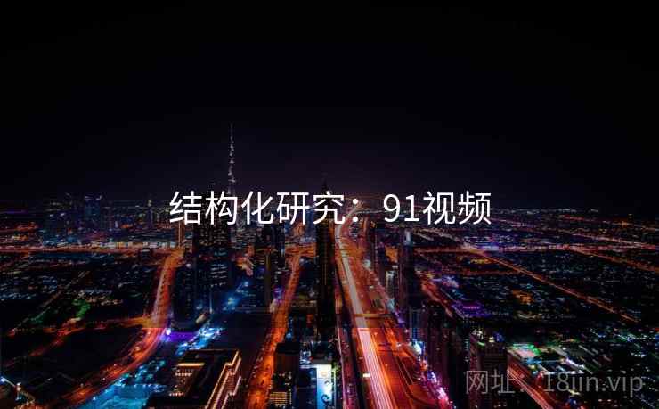 结构化研究：91视频