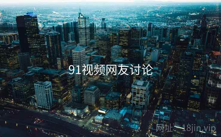 91视频网友讨论