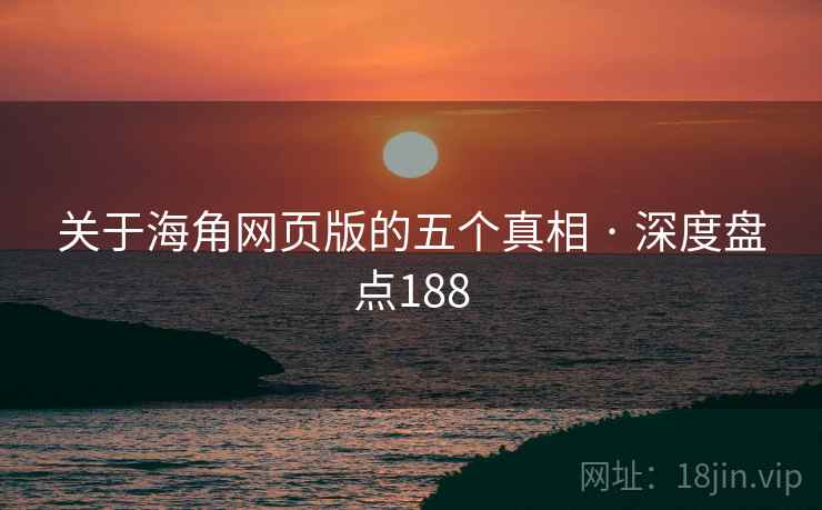 关于海角网页版的五个真相 · 深度盘点188