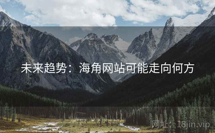 未来趋势：海角网站可能走向何方