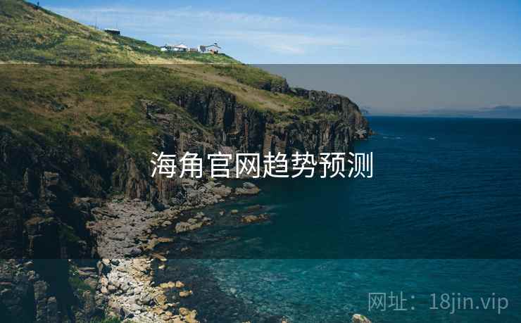 详细阅读:海角官网趋势预测 海角官网趋势预测